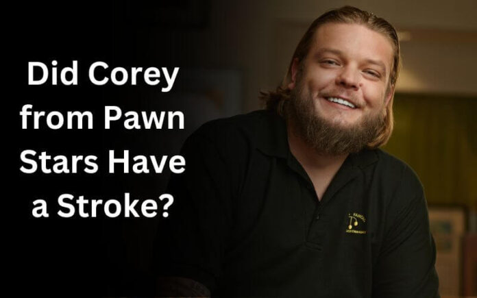 Did Corey from Pawn Stars Have a Stroke