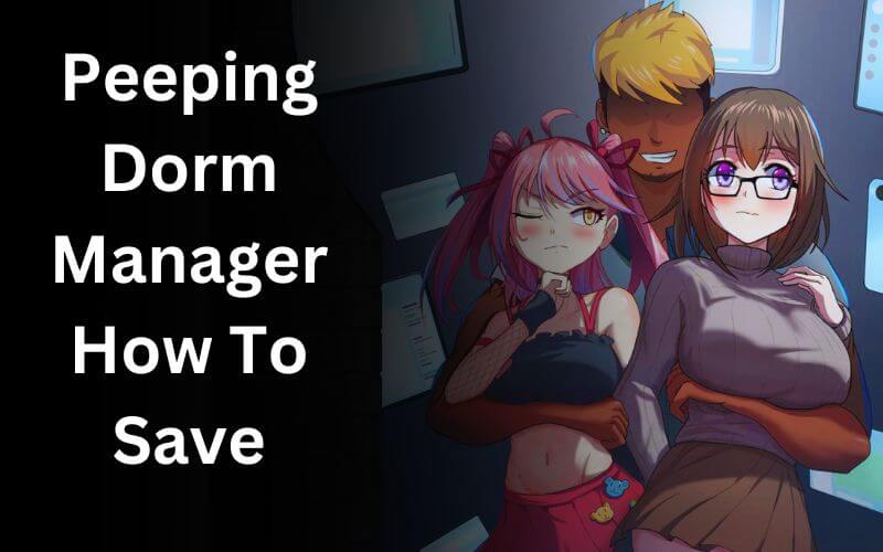 Peeping Dorm Manager How To Save