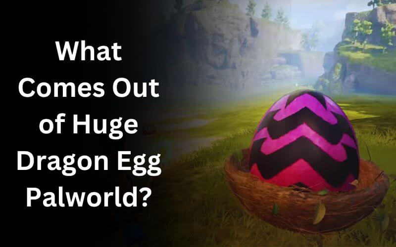 What Comes Out of Huge Dragon Egg Palworld