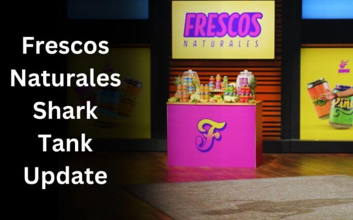 Frescos Naturales Shark Tank Update